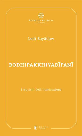 Bodhipakkhiyadipani. I requisiti dell’illuminazione - Ledi Sayadaw - Libro Diana edizioni 2023, Biblioteca Vipassana | Libraccio.it