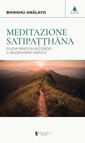 Meditazione satipa??hana. Guida pratica secondo il buddhismo antico