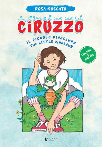 Ciruzzo. Il piccolo dinosauro-The little dinosaur. Ediz. multilingue - Rosa Moscato - Libro Diana edizioni 2023, Narrativa | Libraccio.it