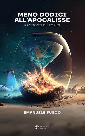 Meno dodici all’apocalisse. Racconti distopici - Emanuele Fusco - Libro Diana edizioni 2023, Aura | Libraccio.it