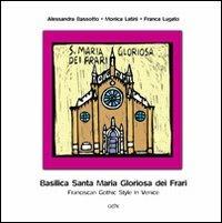Basilica Santa Maria Gloriosa dei Frari. Franciscain gothic style in Venice - Alessandra Bassotto, Monica Latini, Franca Lugato - Libro Gambier Keller 2008, Venezia in piccolo | Libraccio.it