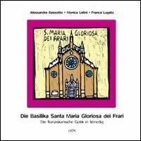 Basilika von Santa Maria Gloriosa dei Frari. Die franziskanische gotik in Venedig - Alessandra Bassotto, Monica Latini, Franca Lugato - Libro Gambier Keller 2008, Venezia in piccolo | Libraccio.it