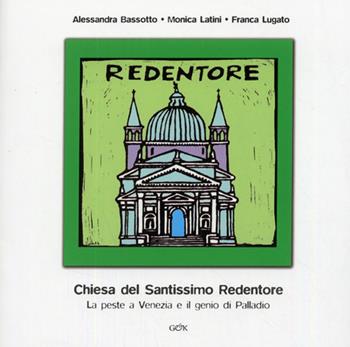 Chiesa del Santissimo Redentore. La peste a Venezia e il genio di Palladio - Alessandra Bassotto, Monica Latini, Franca Lugato - Libro Gambier Keller 2009, Venezia in piccolo | Libraccio.it