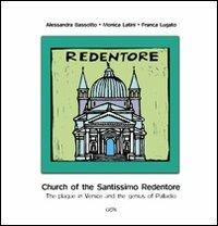 Church of the Santissimo Redentore. The plague in Venice and the genius of Palladio - Alessandra Bassotto, Monica Latini, Franca Lugato - Libro Gambier Keller 2009, Venezia in piccolo | Libraccio.it