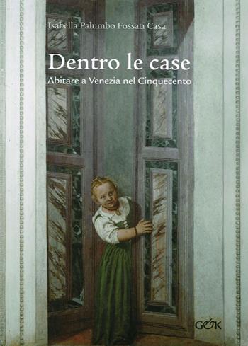 Dentro le case. Abitare a Venezia nel Cinquecento - Isabella Palumbo Fossati Casa - Libro Gambier Keller 2013, Recto/verso | Libraccio.it