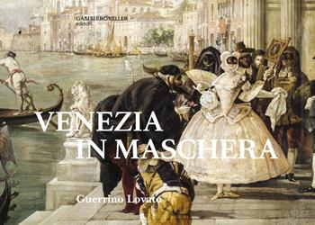 Venezia in maschera - Guerrino Lovato - Libro Gambier Keller 2023, Venezia in piccolo | Libraccio.it