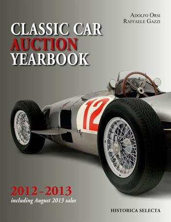 Classic car auction 2012-2013 yearbook - Adolfo Orsi, Raffaele Gazzi - Libro Historica Selecta 2013 | Libraccio.it