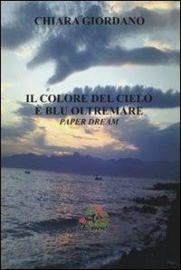 Il colore del cielo è blu oltremare. Paper dream - Chiara Giordano - Libro Evoè 2012, Quadri | Libraccio.it