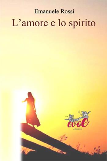 L' amore e lo spirito - Emanuele Rossi - Libro Evoè 2018, Quadri | Libraccio.it
