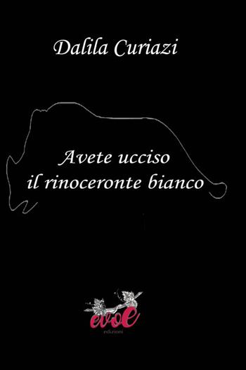 Avete ucciso il rinoceronte bianco - Dalila Curiazi - Libro Evoè 2019, Quadri | Libraccio.it