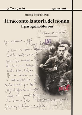 Ti racconto la storia del nonno. Il partigiano Moroni - Michela Bosani Moroni - Libro Evoè 2021, Quadri | Libraccio.it