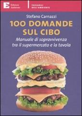 100 domande sul cibo. Manuale di sopravvivenza tra il supermercato e la tavola