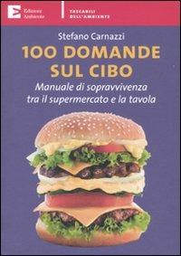 100 domande sul cibo. Manuale di sopravvivenza tra il supermercato e la tavola - Stefano Carnazzi - Libro Edizioni Ambiente 2009, Tascabili dell'ambiente | Libraccio.it