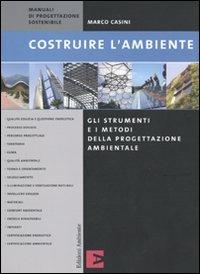 Costruire l'ambiente. Gli strumenti e i metodi della progettazione ambientale - Marco Casini - Libro Edizioni Ambiente 2009, Manuali di progettazione sostenibile | Libraccio.it