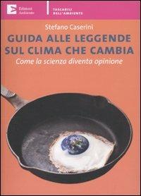 Guida alle leggende sul clima che cambia. Come la scienza diventa opinione - Stefano Caserini - Libro Edizioni Ambiente 2009, Tascabili dell'ambiente | Libraccio.it