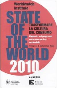 State of the world 2010. Trasformare la cultura del consumo. Rapporto sul progresso verso una società sostenibile  - Libro Edizioni Ambiente 2009, Annuari | Libraccio.it