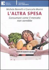 L' altra spesa. Consumare come il mercato non vorrebbe - Michele Bernelli, Giancarlo Marini - Libro Edizioni Ambiente 2009, Tascabili dell'ambiente | Libraccio.it