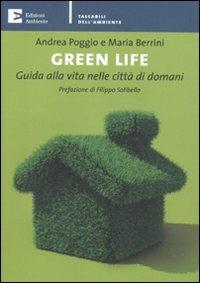 Green life. Guida alla vita nelle città di domani - Andrea Poggio, Maria Berrini - Libro Edizioni Ambiente 2010, Tascabili dell'ambiente | Libraccio.it