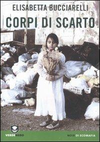 Corpi di scarto - Elisabetta Bucciarelli - Libro Edizioni Ambiente 2010, Verdenero. Noir di ecomafia | Libraccio.it
