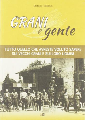 Grani e gente. Tutto quello che avreste voluto sapere sui vecchi grani e sui loro uomini - Stefano Tellarini - Libro Stilgraf 2017 | Libraccio.it
