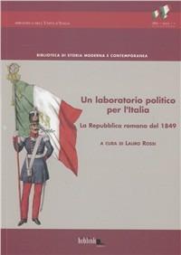 Un laboratorio politico per l'Italia. La Repubblica romana del 1849  - Libro Biblink 2011, Biblioteca dell'Unità d'Italia | Libraccio.it