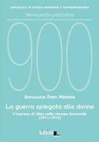 La guerra spiegata alle donne. L'impresa di Libia nella stampa femminile (1911-1912) - Annalucia Forti Messina - Libro Biblink 2011, Bibl. di storia moderna e contemporanea | Libraccio.it