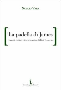 La padella di James. La crisi, i poveri e il cristianesimo di papa Francesco - Nuccio Vara - Libro Istituto Poligrafico Europeo 2013, Le opinioni | Libraccio.it