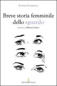 Breve storia femminile dello sguardo - Valeria Cammarata - Libro Istituto Poligrafico Europeo 2014, Le opinioni | Libraccio.it