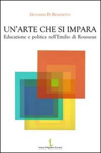 Un' arte che si impara. Educazione e politica nell'Emilio di Rousseau - Giovanni Di Benedetto - Libro Istituto Poligrafico Europeo 2014, Le opinioni | Libraccio.it
