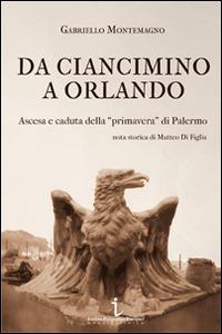 Da Ciancimino a Orlando. Ascesa e caduta della «primavera» di Palermo - Gabriello Montemagno - Libro Istituto Poligrafico Europeo 2014, Le opinioni | Libraccio.it