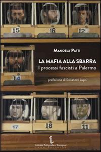 La mafia alla sbarra. I processi fascisti a Palermo - Manoela Patti - Libro Istituto Poligrafico Europeo 2014, Passaggi di tempo | Libraccio.it