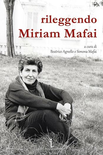 Rileggendo Miriam Mafai  - Libro Istituto Poligrafico Europeo 2016, Le opinioni | Libraccio.it