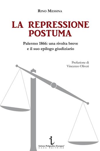repressione postuma. Palermo 1866: una rivolta breve e il suo epilogo giudiziario - Rino Messina - Libro Istituto Poligrafico Europeo 2016, Le opinioni | Libraccio.it
