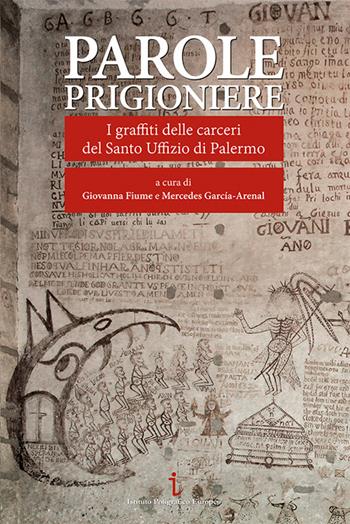 Parole prigioniere. I graffiti delle carceri del Santo Uffizio di Palermo. Ediz. a colori  - Libro Istituto Poligrafico Europeo 2018, Passaggi di tempo | Libraccio.it