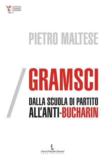 Gramsci, dalla scuola di partito all'Anti-Bucharin - Pietro Maltese - Libro Istituto Poligrafico Europeo 2018, Istituto Gramsci Siciliano. Saggi | Libraccio.it