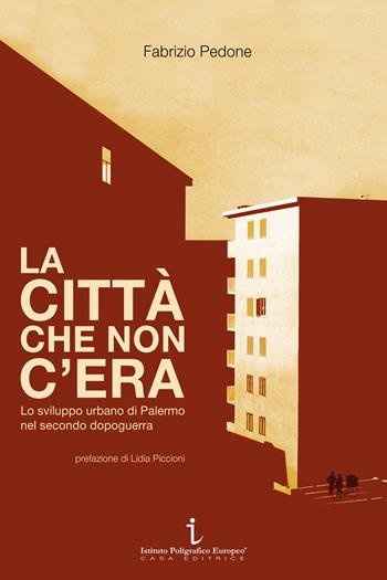 La città che non c'era. Lo sviluppo urbano di Palermo nel secondo dopoguerra - Fabrizio Pedone - Libro Istituto Poligrafico Europeo 2019, Passaggi di tempo | Libraccio.it