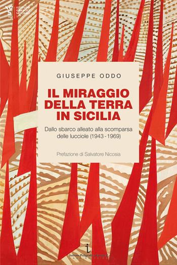 Il miraggio della terra in Sicilia. Dallo sbarco alleato alla scomparsa delle lucciole (1943-1969) - Giuseppe Oddo - Libro Istituto Poligrafico Europeo 2021, Istituto Gramsci Siciliano. Saggi | Libraccio.it