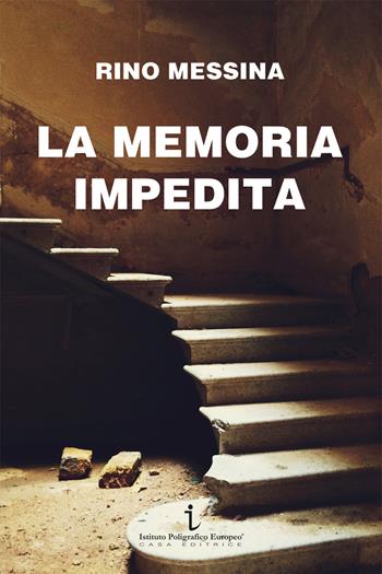 La memoria impedita - Rino Messina - Libro Istituto Poligrafico Europeo 2021, Passaggi di tempo | Libraccio.it