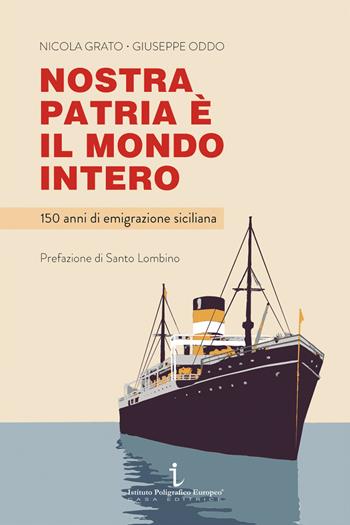 Nostra patria è il mondo intero. 150 anni di emigrazione siciliana - Nicola Grato, Giuseppe Oddo - Libro Istituto Poligrafico Europeo 2021, Le opinioni | Libraccio.it