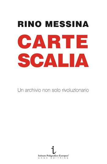 Carte Scalia. Un archivio non solo rivoluzionario - Rino Messina - Libro Istituto Poligrafico Europeo 2022, Le opinioni | Libraccio.it