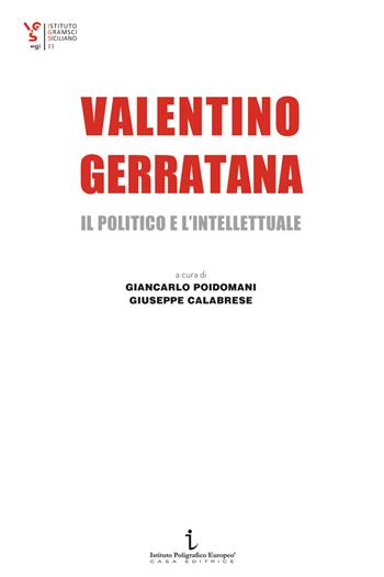 Valentino Gerratana, il politico e l’intellettuale  - Libro Istituto Poligrafico Europeo 2023, Istituto Gramsci Siciliano. Saggi | Libraccio.it