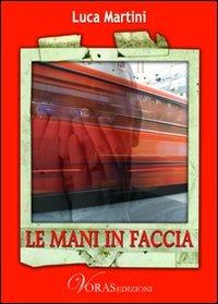 Le mani in faccia - Luca Martini - Libro Voras 2010 | Libraccio.it