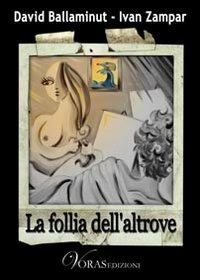 La follia dell'altrove - David Ballaminut, Ivan Zampar - Libro Voras 2011, I draghi | Libraccio.it