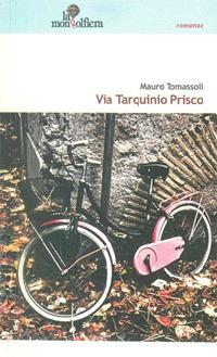 Via Tarquinio Prisco - Mauro Tomassoli - Libro La Mongolfiera 2009, Albescenze narrativa | Libraccio.it