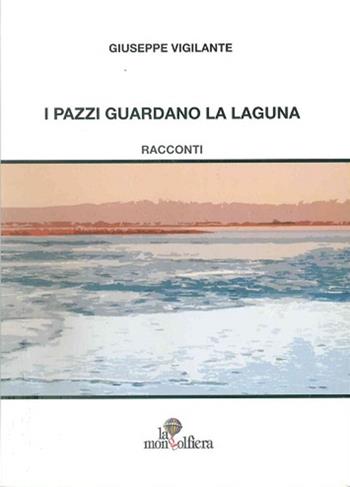 I pazzi guardano la laguna - Giuseppe Vigilante - Libro La Mongolfiera 2011, Narrativa | Libraccio.it