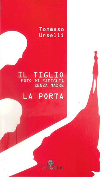 Il tiglio. Foto di famiglia senza madre-La porta - Tommaso Urselli - Libro La Mongolfiera 2011, Teatro | Libraccio.it