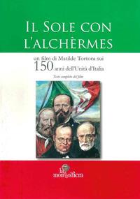 Il sole con l'Alchermes. Un film sui 150 anni dell'Unità d'Italia - Matilde Tortora - Libro La Mongolfiera 2011, Cinema | Libraccio.it