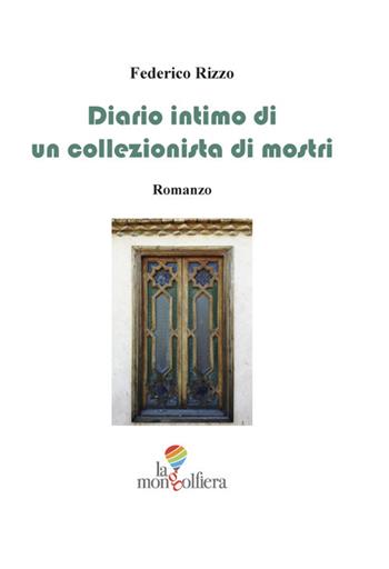 Diario intimo di un collezionista di mostri - Federico Rizzo - Libro La Mongolfiera 2019, Narrativa | Libraccio.it