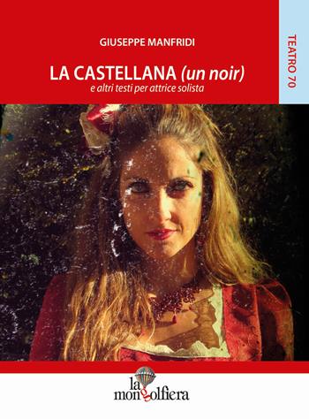 La castellana (un noir) e altri testi per attrice solista - Giuseppe Manfridi - Libro La Mongolfiera 2015, Teatro | Libraccio.it