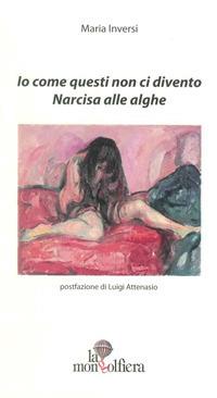 Io come questi non ci divento. Narcisa alle alghe - Maria Inversi - Libro La Mongolfiera 2013, Teatro | Libraccio.it